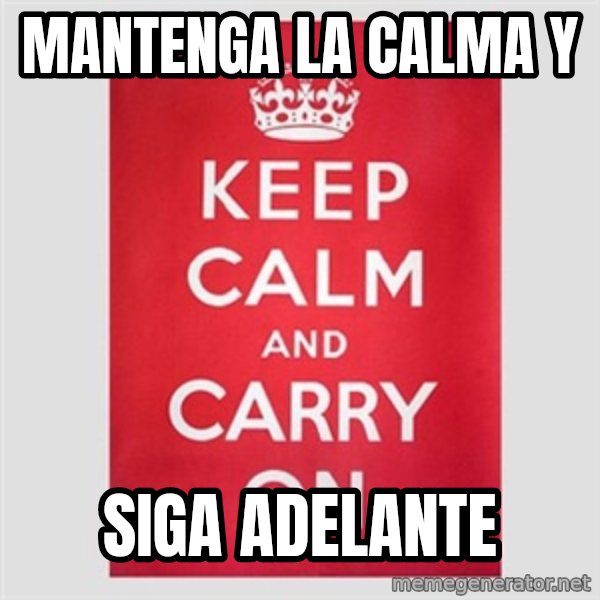Keep Calm meme: MANTENGA LA CALMA Y / SIGA ADELANTE