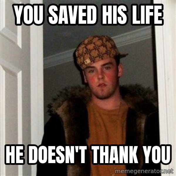 Scumbag Steve meme: you saved his life / he doesn't thank you