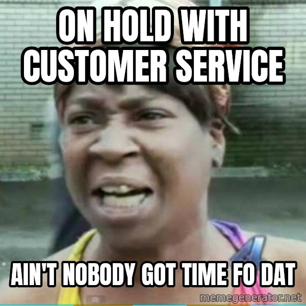 Sweet Brown Meme meme: On hold with customer service / ain't nobody got time fo dat