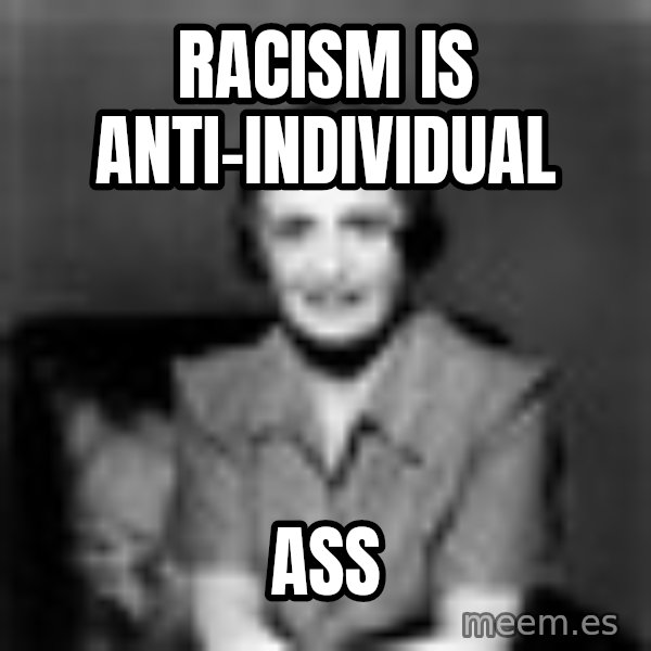 Ayn Rand meme: racism is anti-individual / ass