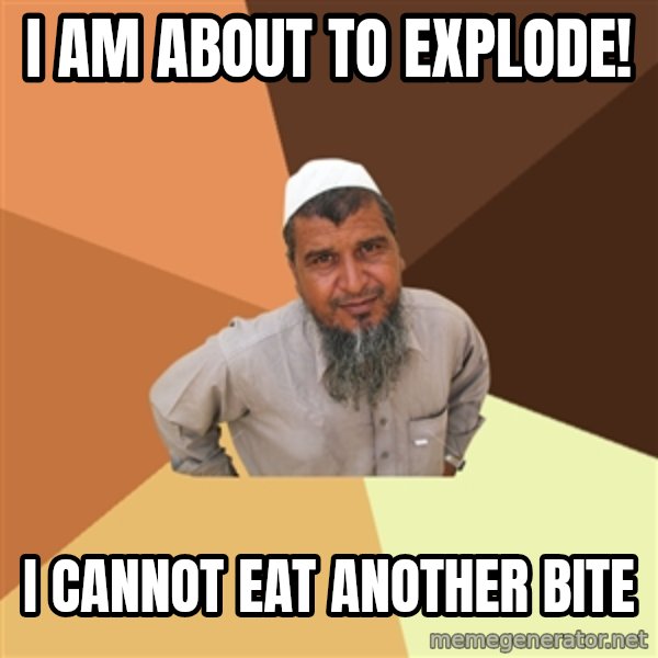 Ordinary Muslim Man meme: I am about to explode! / I cannot eat another bite