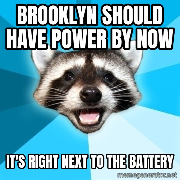 Lame Pun Coon meme: brooklyn should have power by now / it's right next to the battery