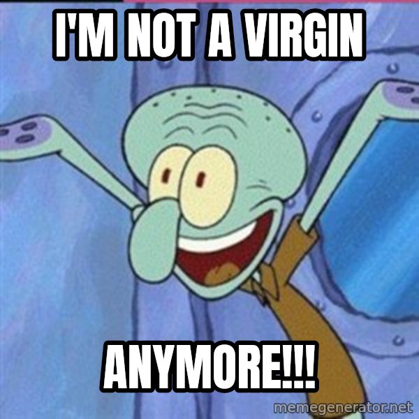 calamardo me vale meme: I'M NOT A VIRGIN / ANYMORE!!!