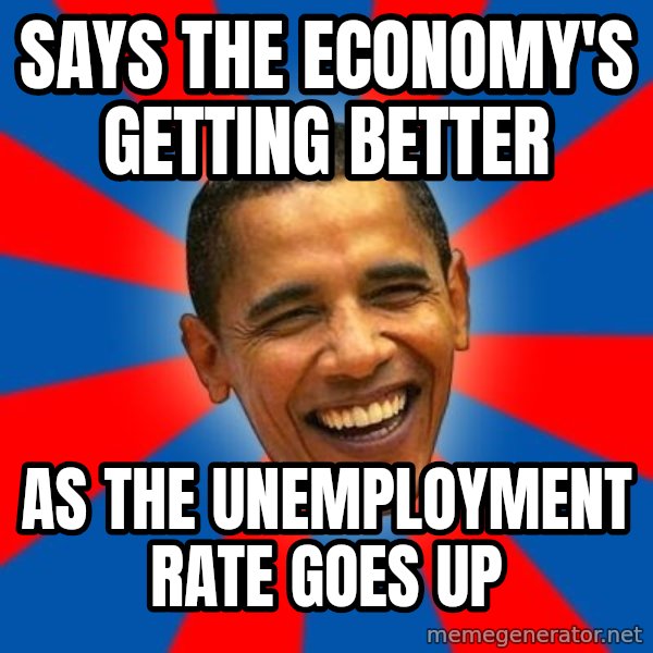 Obama meme: Says the economy's getting better / as the unemployment rate goes up