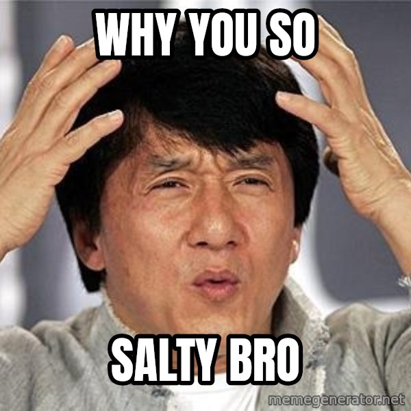 Confused Jackie Chan meme: why you so / salty bro
