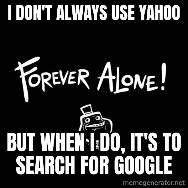 The Most Interesting Man In The World meme: I don't always use yahoo / but when i do, it's to search for google