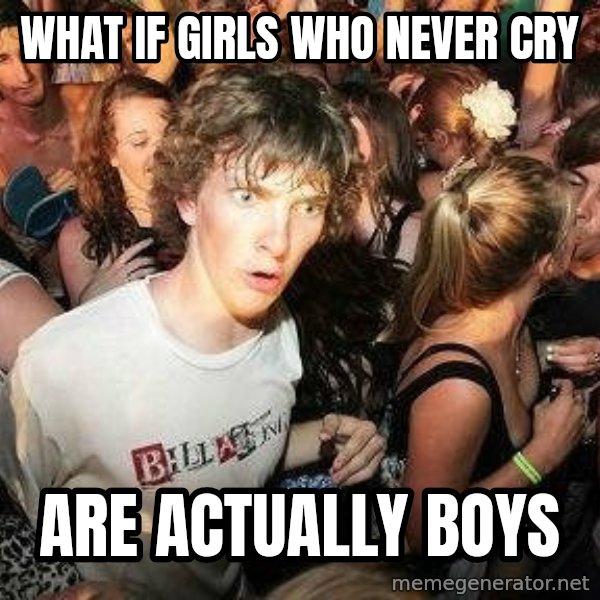 -Sudden Clarity Clarence meme: what if girls who never cry / are actually boys