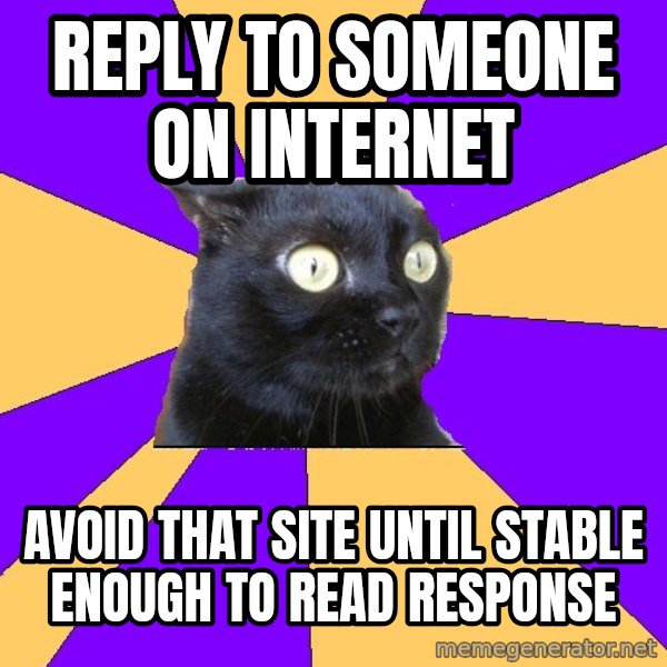 Anxiety Cat meme: reply to someone on internet / avoid that site until stable enough to read response