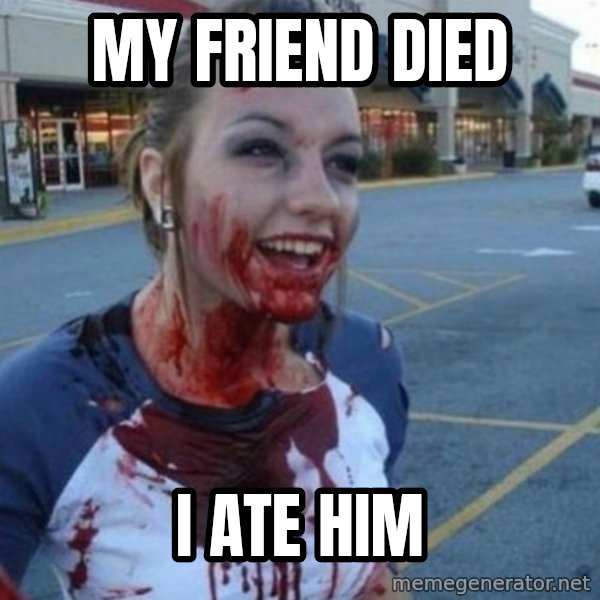 Scary Nympho meme: MY FRIEND DIED / i ATE HIM