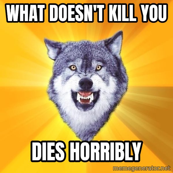 Courage Wolf meme: What doesn't kill you / dies horribly