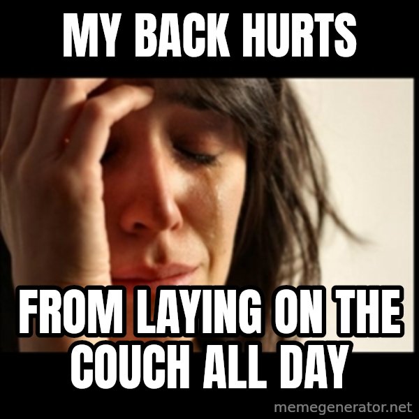 First World Problems meme: my back hurts / from laying on the couch all day