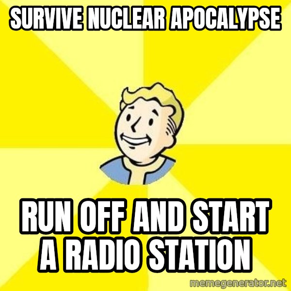 Fallout 3 meme: Survive nuclear apocalypse / Run off and start a radio station
