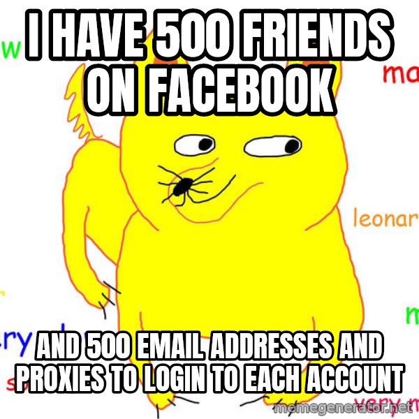 Forever Alone meme: i have 500 friends on facebook / and 500 email addresses and proxies to login to each account