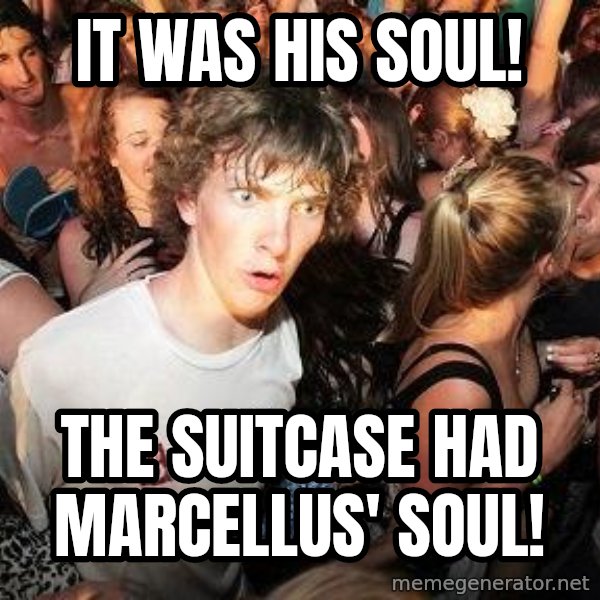 Sudden Realization Ralph meme: It was his soul! / the suitcase had Marcellus' soul!