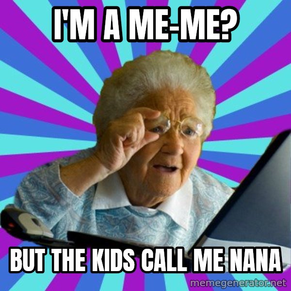 old lady meme: i'm a me-me? / but the kids call me nana
