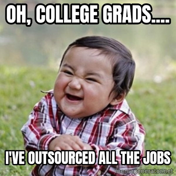 evil toddler kid2 meme: oh, college grads.... / i've outsourced        all the jobs