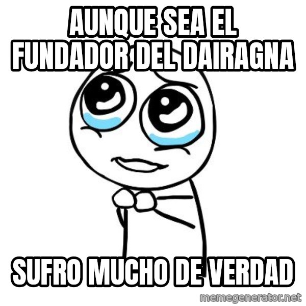 pleaseguy  meme: aunque sea el fundador del dairagna / sufro mucho de verdad