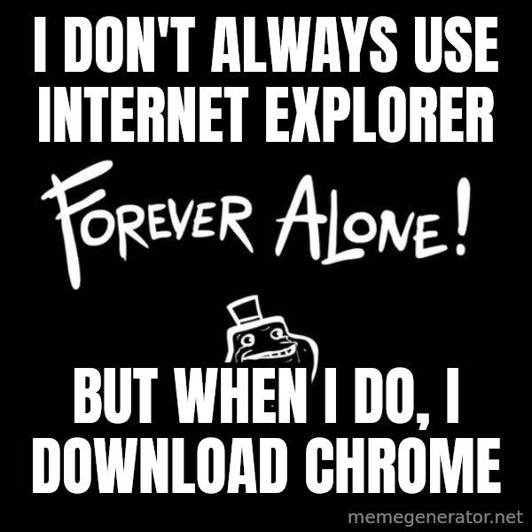 The Most Interesting Man In The World meme: i don't always use internet explorer / but when i do, i download chrome