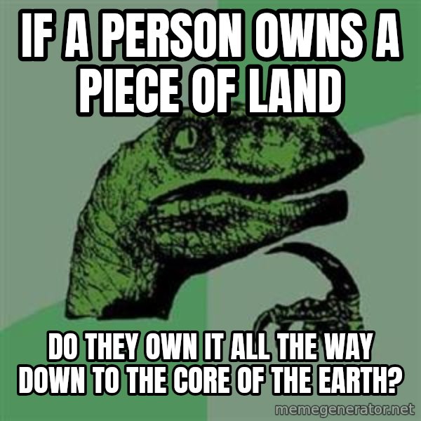 Philosoraptor meme: If a person owns a piece of land / do they own it all the way down to the core of the earth?