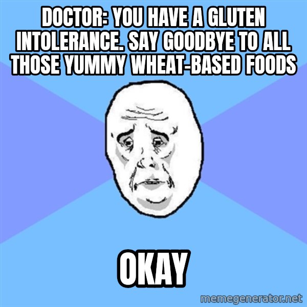 Okay Guy meme: doctor: you have a gluten intolerance. say goodbye to all those yummy wheat-based foods / okay