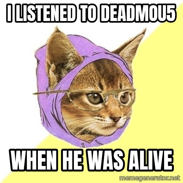 Hipster Kitty meme: I listened to deadmou5 / when he was alive