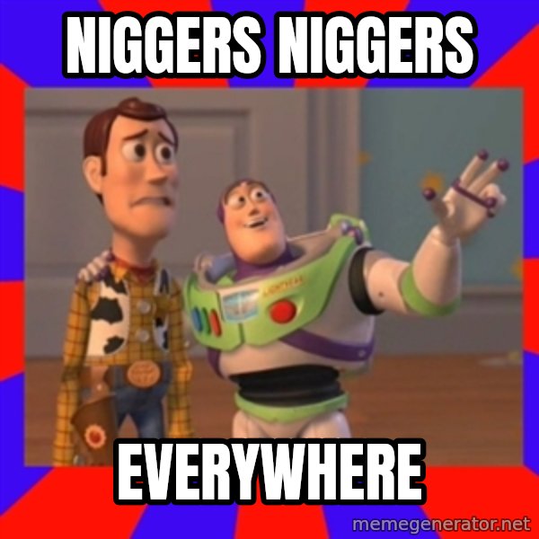 X, X Everywhere  meme: Niggers niggers / Everywhere