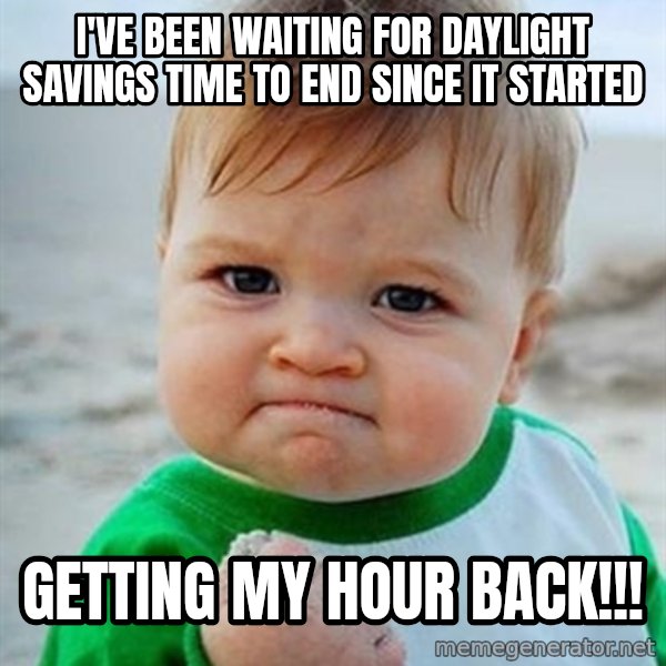 Victory Baby meme: i've been waiting for daylight savings time to end since it started / getting my hour back!!!