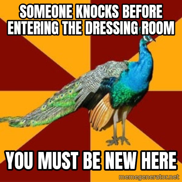 Thespian Peacock meme: Someone knocks beFore entering the dressing room / you must be new here