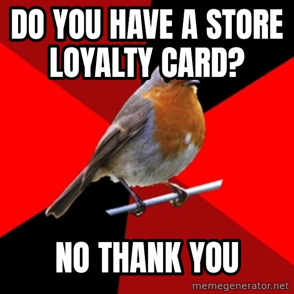 Retail Robin meme: Do you have a sTORE lOYALTY card? / No thank you