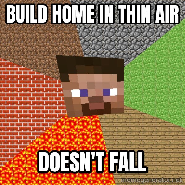 Minecraft Guy meme: build home in thin air / doesn't fall