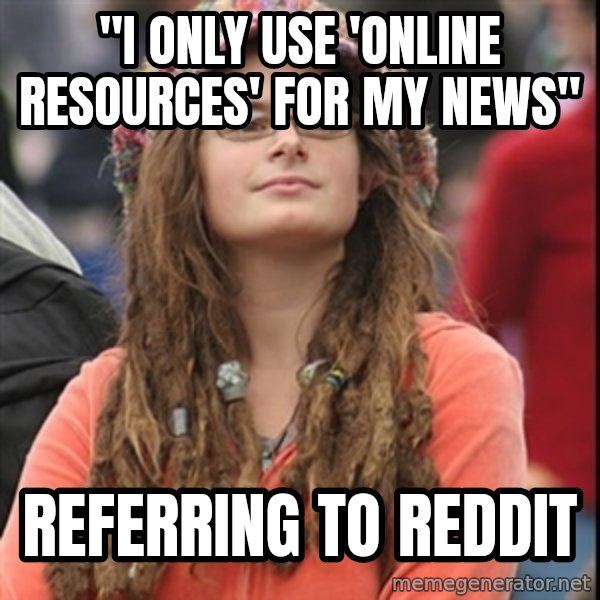 College Liberal meme: "I only use 'online resources' for my news" / Referring to Reddit