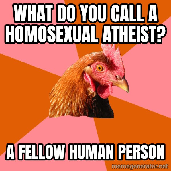 Anti Joke Chicken meme: What do you call a homosexual atheist? / A fellow human person