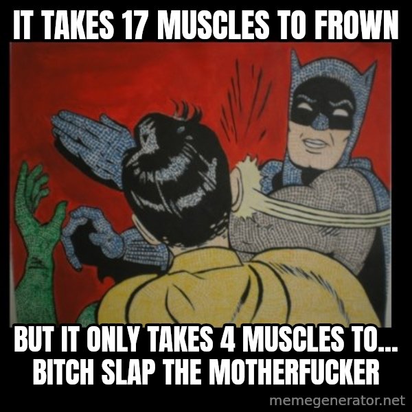 Batman Slappp meme: It takes 17 muscles to frown / but it only takes 4 muscles to... bitch slap the motherfucker