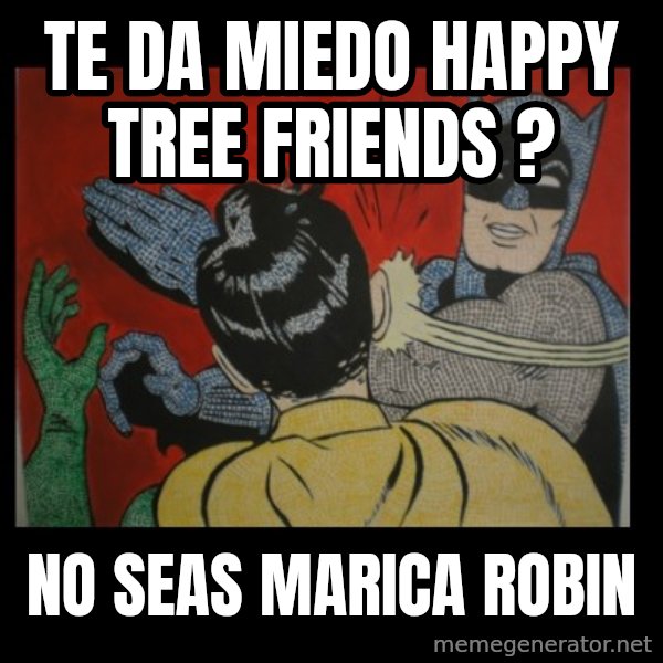 Batman Slappp meme: Te da miedo happy tree friends ? / No seas marica robin