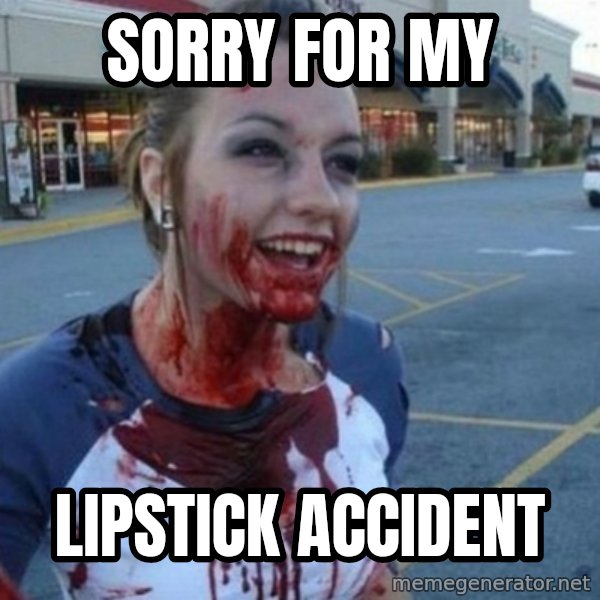 Scary Nympho meme: SORRY FOR MY / LIPSTICK ACCIDENT