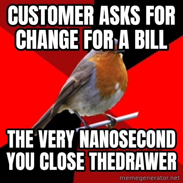 Retail Robin meme: customer asks for change for a bill / the very nanosecond you close thedrawer
