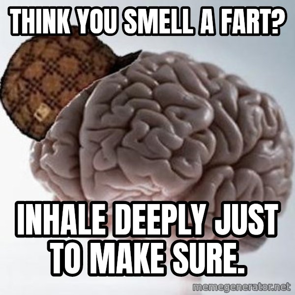 Scumbag Brain meme: Think you smell a fart? / Inhale deeply just to make sure.