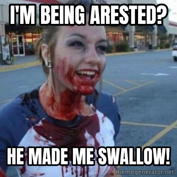 Scary Nympho meme: I'm being arested? / He made me swallow!