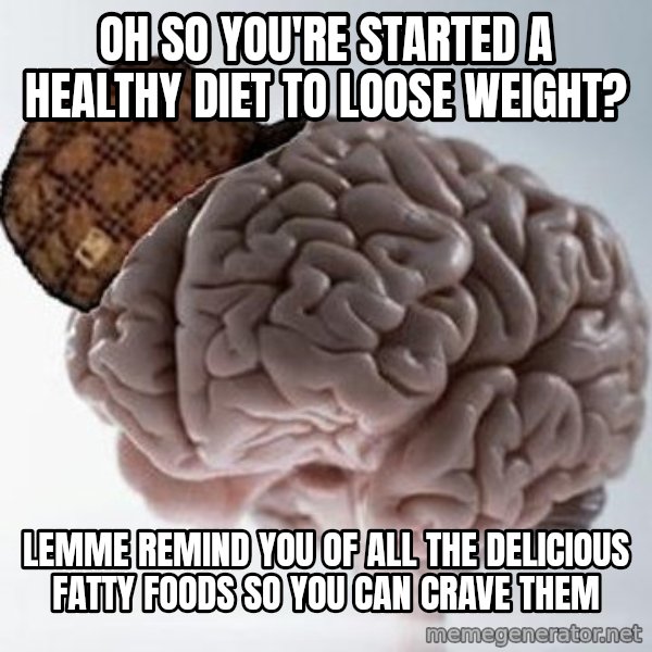 Scumbag Brain meme: Oh so you'Re started a healthy diet to loose weight? / Lemme remind you of all the delicious Fatty foods so You can crave them