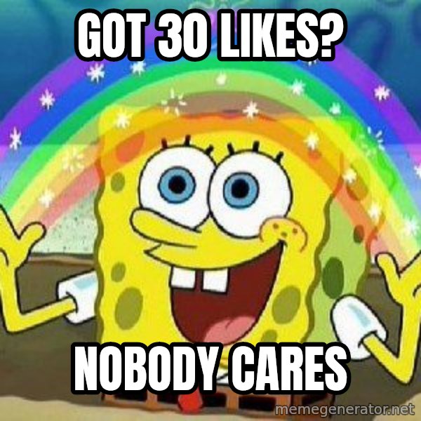Imagination meme: GOT 30 LIKES? / NOBODY CARES