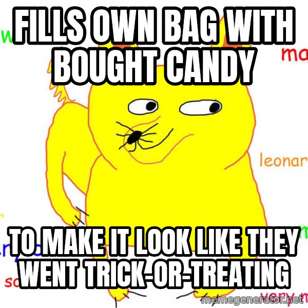 Forever Alone meme: fills own bag with bought candy / to make it look like they went trick-or-treating