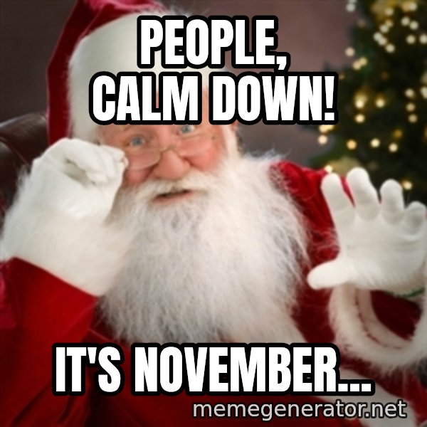 Santa claus meme: People, calm down! / IT'S NOVEMBER...