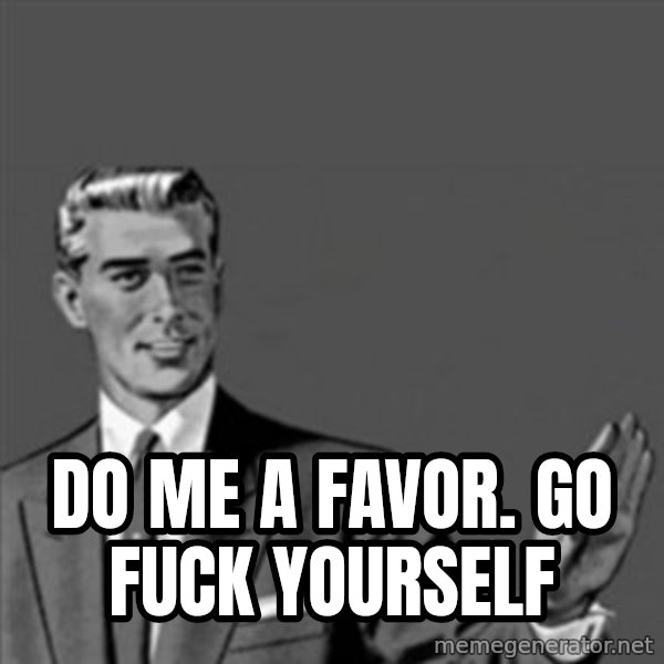 Correction Guy meme: Do me a favor. Go fuck youRself