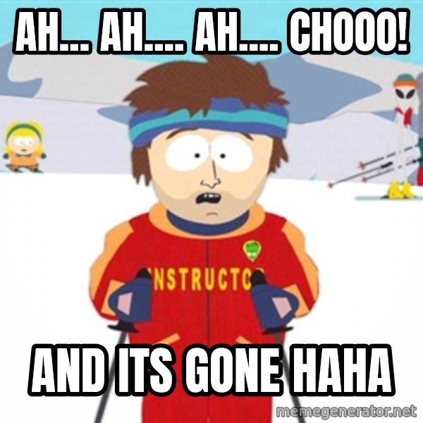 SouthPark Bad Time meme meme: Ah... Ah.... Ah.... Chooo! / And its gone haha