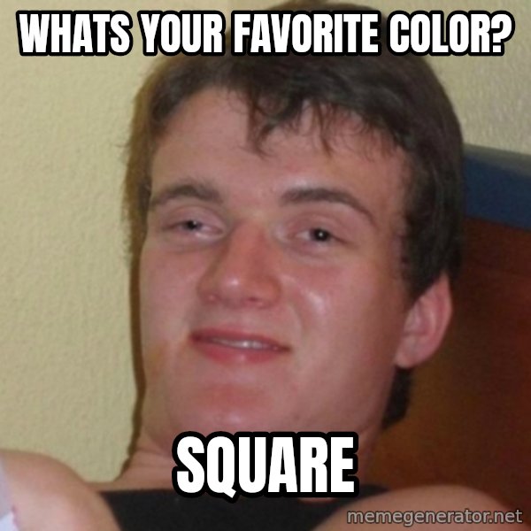 Really Stoned Guy meme: Whats your favorite color? / square