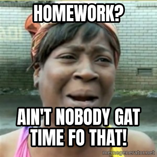 Ain't Nobody got time fo that meme: homework? / Ain't Nobody gat time fo that!