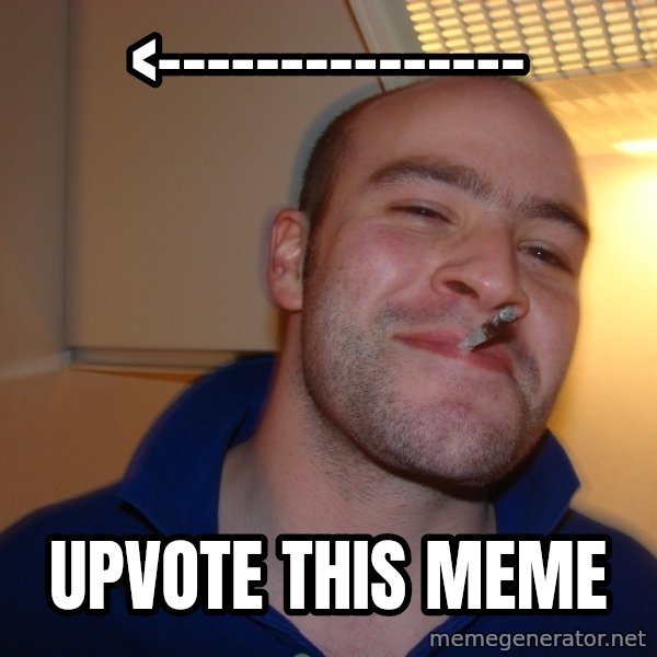 Good Guy Greg meme: <--------------- / upvote this meme