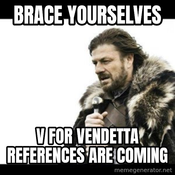 Winter is Coming meme: Brace yourselves / v for vendetta references are coming