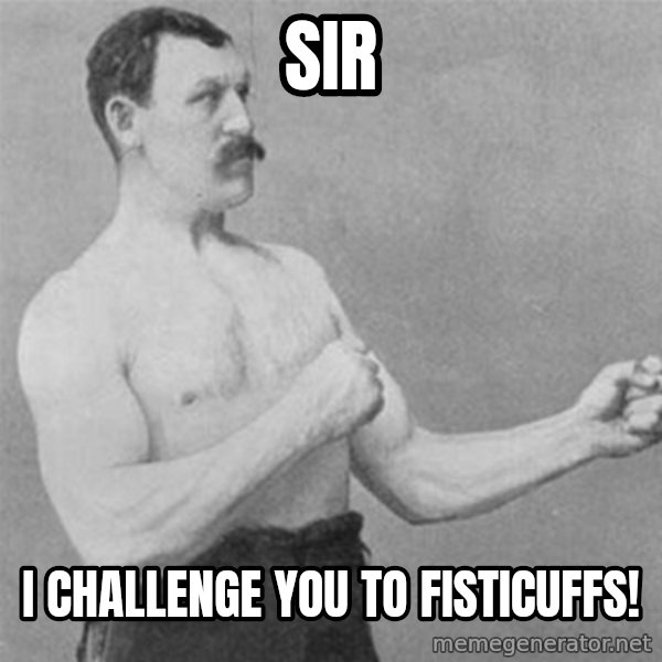 overly manlyman meme: Sir / I challenge you to fisticuffs!