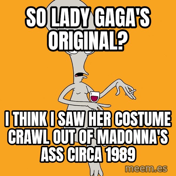 Evil Roger meme: so lady gaga's original? / i think i saw her costume crawl out of madonna's ass circa 1989